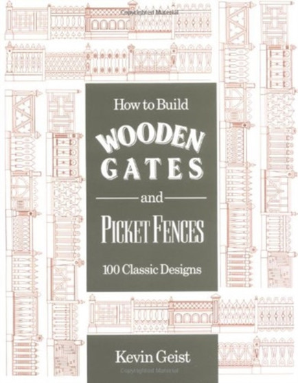How to Build Wooden Gates and Picket Fences : 100 Classic Designs
