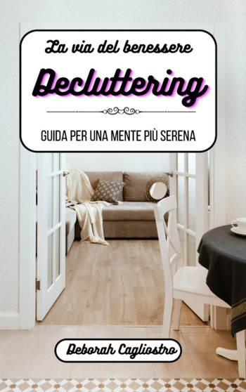 La via del benessere : il decluttering: Guida per una mente piu serena