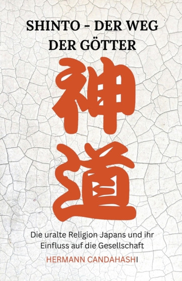 Shinto : Der Weg der Goetter - Die uralte Religion Japans und ihr Einfluss auf die Gesellschaft