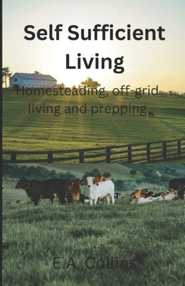 Self Sufficient Living : Homesteading, off-grid living and prepping
