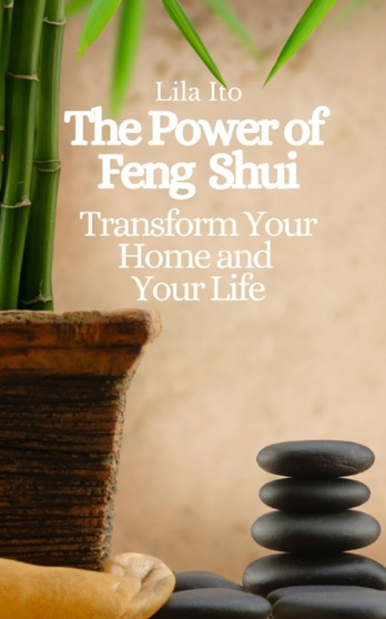The Power of Feng Shui : Transform Your Home and Your Life