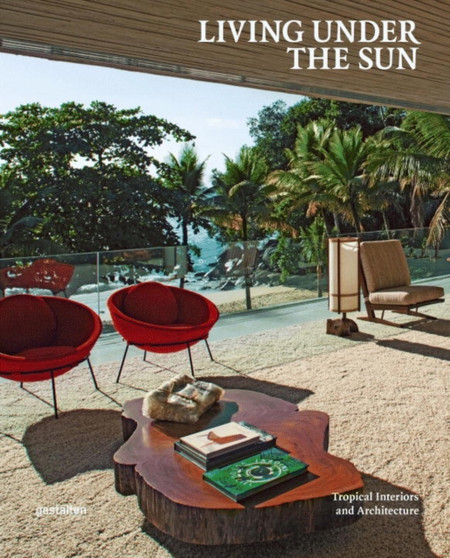 Living Under the Sun : Tropical Interiors and Architecture