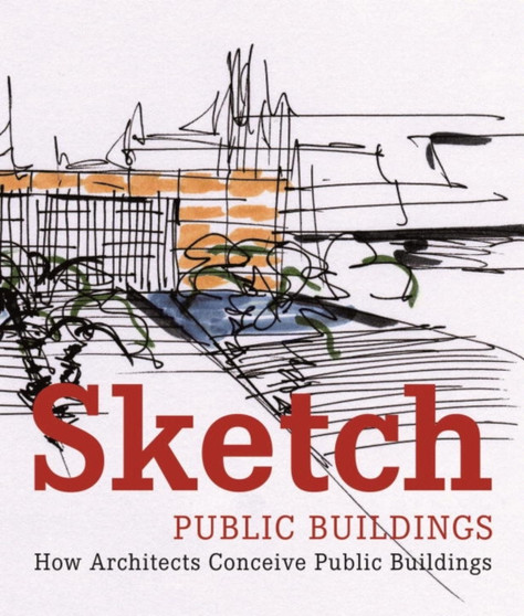 Sketch: Public Buildings : How Architects Conceive Public Architecture