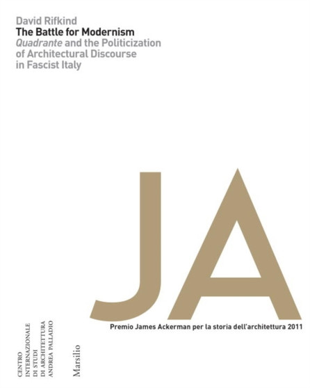 Battle for Modernism : Quadrante and the Politicization of Architectural Discourse in Fascist Italy