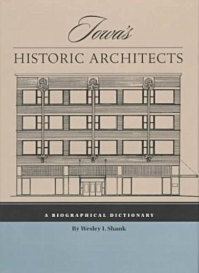 Iowa's Historic Architects : A Biographical Dictionary