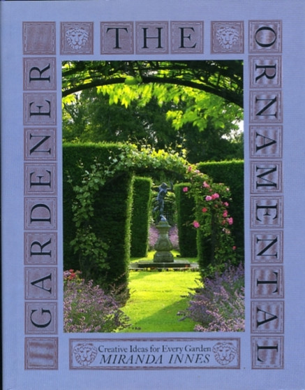 The Ornamental Gardener : Creative Ideas for Every Garden