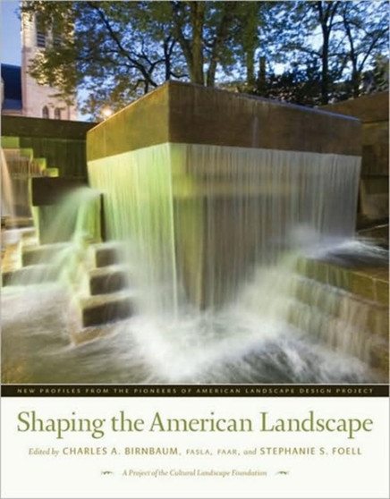 Shaping the American Landscape : New Profiles from the Pioneers of American Landscape Design Project