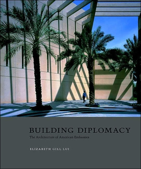 Building Diplomacy : The Architecture of American Embassies