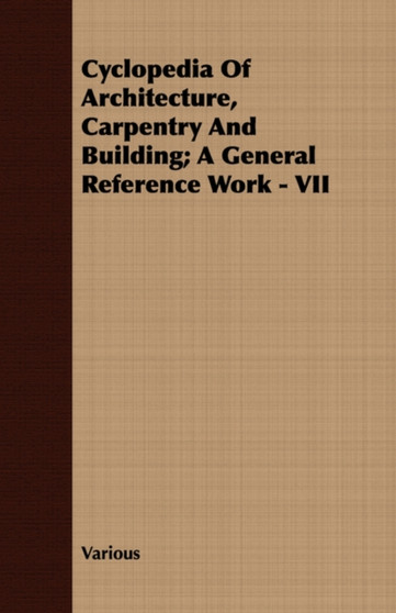 Cyclopedia Of Architecture, Carpentry And Building; A General Reference Work - VII