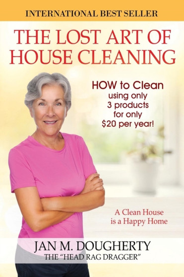 The Lost Art of House Cleaning : A Clean House Is a Happy Home