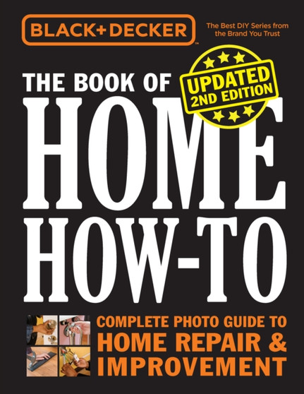 Black & Decker The Book of Home How-to, Updated 2nd Edition : Complete Photo Guide to Home Repair & Improvement