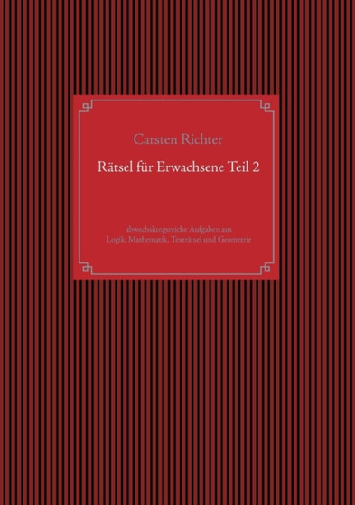 Ratsel fur Erwachsene Teil 2 : abwechslungsreiche Aufgaben aus Logik, Mathematik, Textratsel und Geometrie by Carsten Richter - Paperback