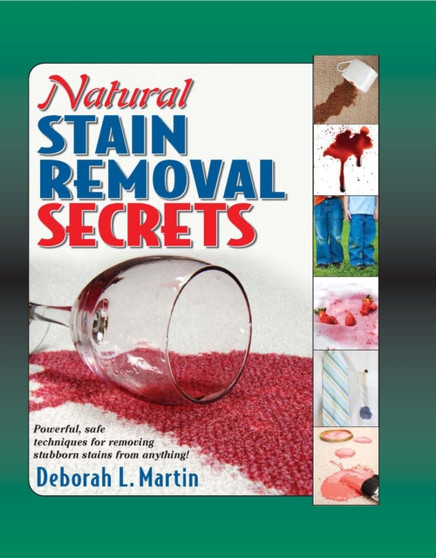 Natural Stain Removal Secrets : Powerful, Safe Techniques for Removing Stubborn Stains from Anything!