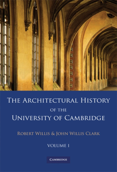 The Architectural History of the University of Cambridge and of the Colleges of Cambridge and Eton 2 Part Paperback Set: Volume 1