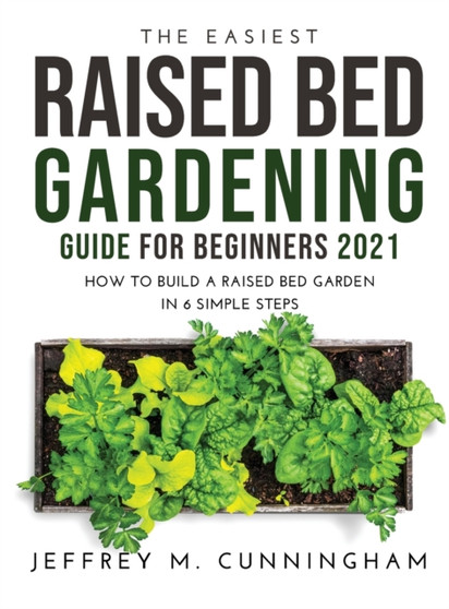 The Easiest Raised Bed Gardening Guide for Beginners 2021 : How to Build a Raised Bed Garden in 6 Simple Steps