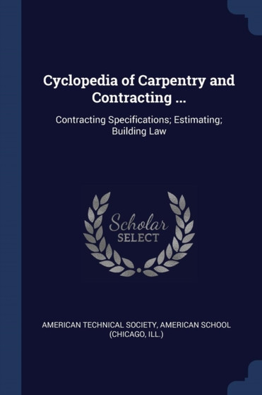 Cyclopedia of Carpentry and Contracting ... : Contracting Specifications; Estimating; Building Law