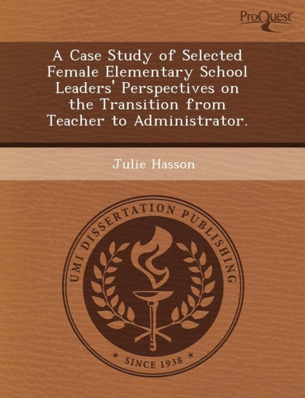 A Case Study of Selected Female Elementary School Leaders' Perspectives on the Transition from Teacher to Administrator