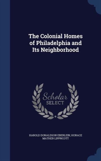 The Colonial Homes of Philadelphia and Its Neighborhood