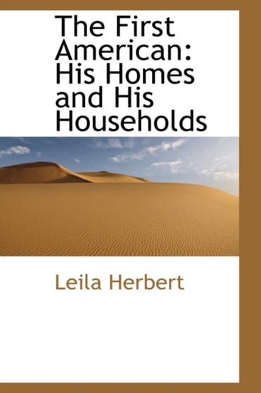 The First American : His Homes and His Households