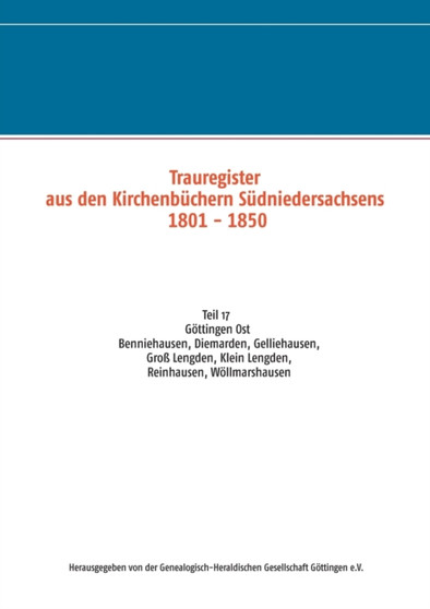 Trauregister aus Kirchenbuchern Sudniedersachsens 1801 - 1850 : Teil 17 Goettingen Ost Benniehausen, Diemarden, Gelliehausen, Gross Lengden, Klein Lengden, Reinhausen, Woellmarshausen by Ghgg E V - Paperback