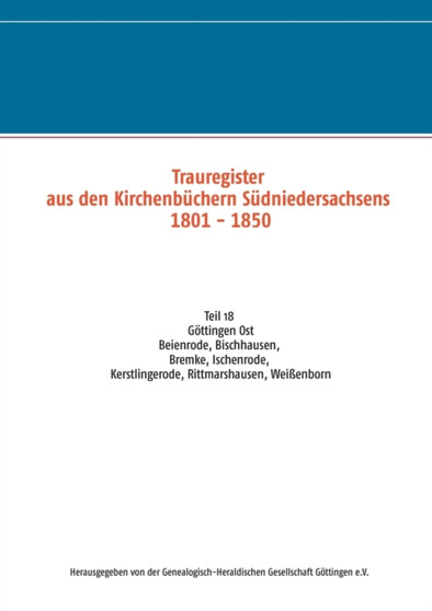 Trauregister aus den Kirchenbuchern Sudniedersachsens 1801 - 1850 : Teil 18 Beienrode, Bischhausen, Bremke, Ischenrode, Kerstlingerode, Rittmarshausen, Weissenborn by Gen -Heraldische Gesell Goettingen E V - Paperback