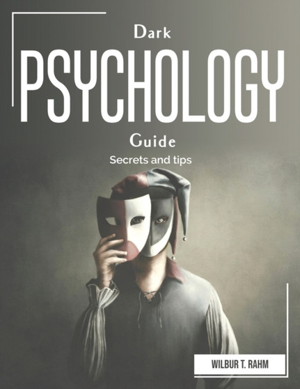 Dark Psychology Guide : Secrets and tips