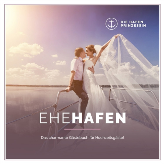 Ehehafen : Das charmante Gastebuch fur Hochzeitsgaste! by Die Hafenprinzessin - Paperback