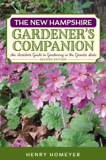 The New Hampshire Gardener's Companion : An Insider's Guide to Gardening in the Granite State