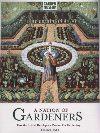 A Nation of Gardeners : How the British Developed a Passion for Gardening