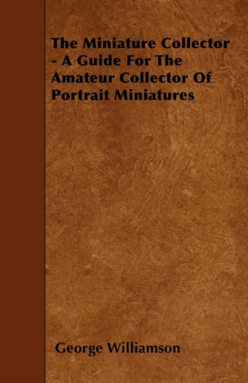 The Miniature Collector - A Guide For The Amateur Collector Of Portrait Miniatures by George Williamson - Paperback
