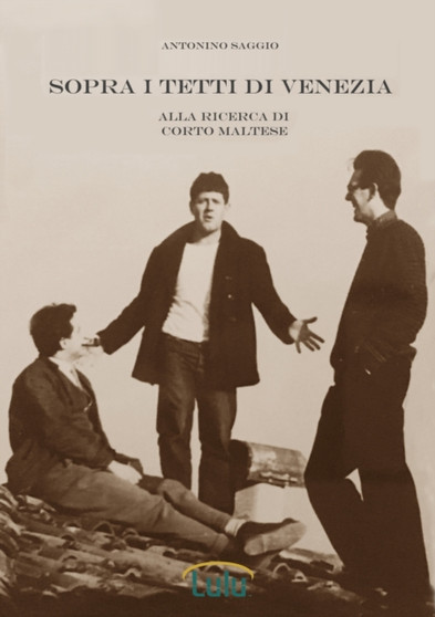 Sopra i tetti di Venezia : alla ricerca di Corto Maltese