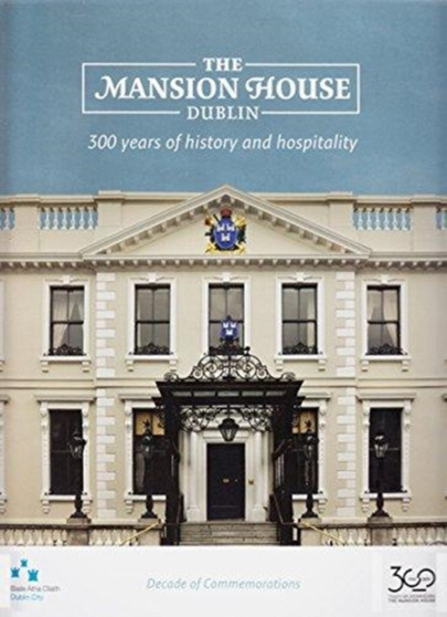 The Mansion House, Dublin : 300 Years of History and Hospitality