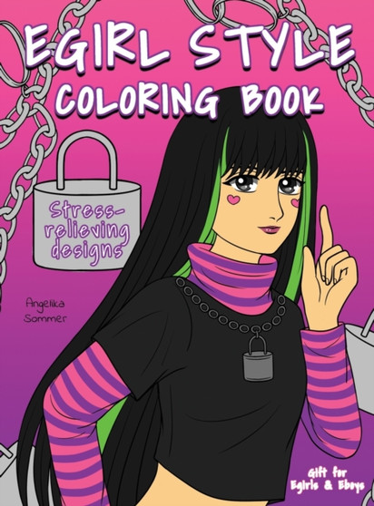 Egirl Style Coloring Book : A Fun, Easy, And Relaxing Coloring Gift Book with Stress-Relieving Designs and Fashion Ideas for Egirls and Eboys by Angelika Sommer - Hardback