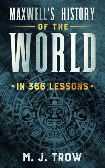 Maxwell's History of the World in 366 Lessons by M.J. Trow - Paperback