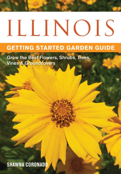 Illinois Getting Started Garden Guide : Grow the Best Flowers, Shrubs, Trees, Vines & Groundcovers