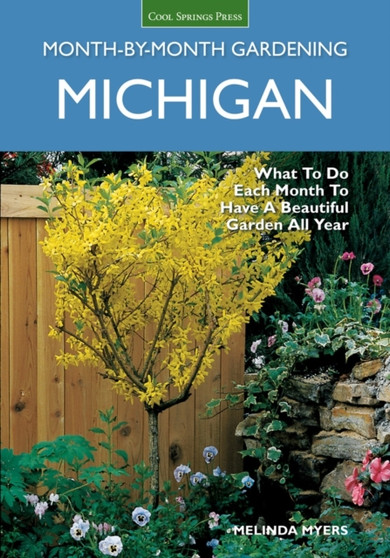 Michigan Month-by-Month Gardening : What to Do Each Month to Have a Beautiful Garden All Year