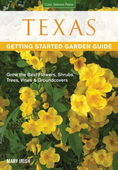 Texas Getting Started Garden Guide : Grow the Best Flowers, Shrubs, Trees, Vines & Groundcovers