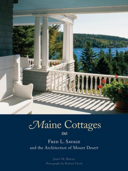 Maine Cottages : Fred L. Savage and the Architecture of Mount Desert