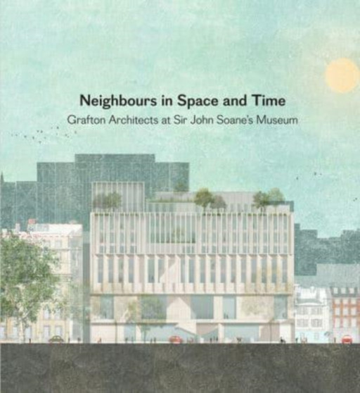 Neighbours in Space and Time : Grafton Architects at Sir John Soane's Museum