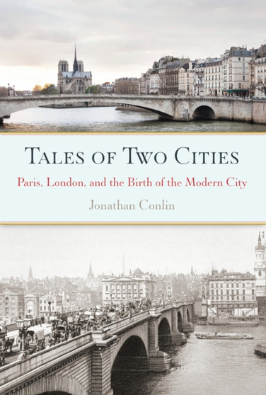 Tales of Two Cities : Paris, London and the Birth of the Modern City
