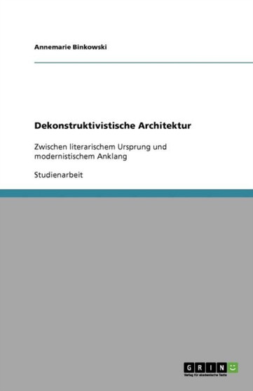 Dekonstruktivistische Architektur : Zwischen literarischem Ursprung und modernistischem Anklang