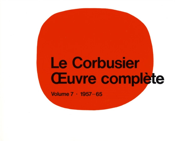 Le Corbusier - OEuvre complete Volume 7: 1957-1965 : Volume 7: 1957-1965