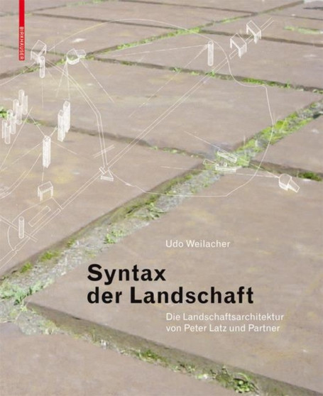 Syntax Der Landschaft : Die Landschaftsarchitektur Von Peter Latz Und Partner