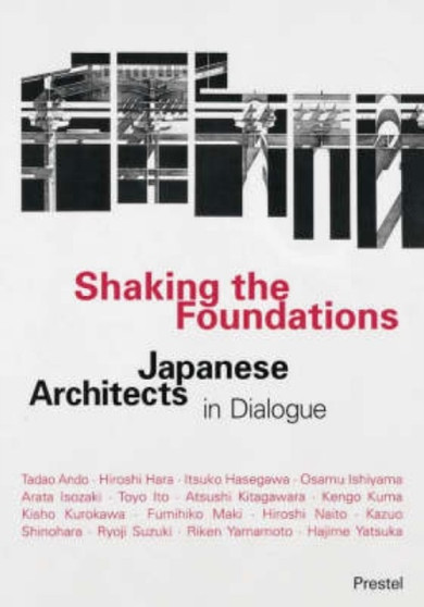 Shaking the Foundations : Japanese Architects in Dialogue