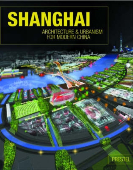 Shanghai : Architecture and Urbanism for Modern China