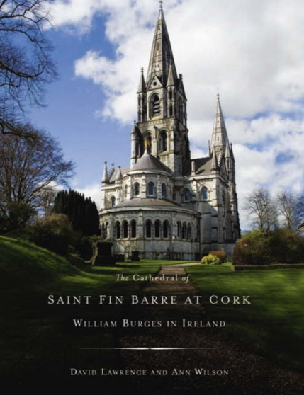 The Cathedral of St. Fin Barre at Cork : William Burges in Ireland