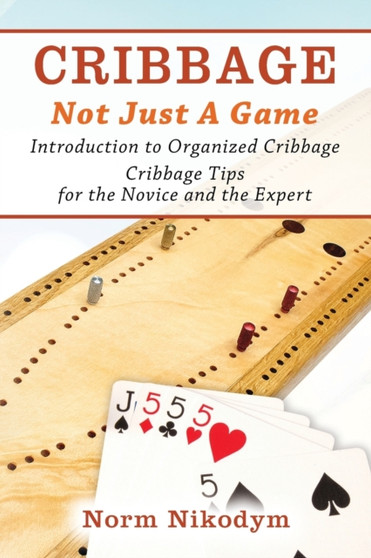Cribbage - Not Just a Game : Introduction to Organized Cribbage - Cribbage Tips for the Novice and the Expert by Norm Nikodym - Paperback
