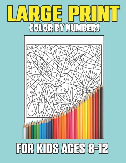 Large Print Color By Numbers For Kids Ages 8-12 : Color By Numbers Coloring Book For Kids Ages 8-12
