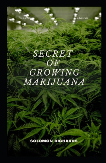 Secret of growing marijuana : The guide to cultivating indoor and outdoor cannabis