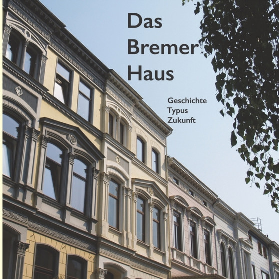 Das Bremer Haus : Geschichte - Typus - Zukunft